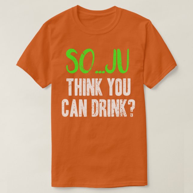 Soju Think You Can Drink Pun T-Shirt (Design Front)