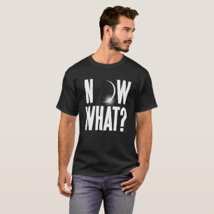 Solar Eclipse 2017 Now what? T-Shirt