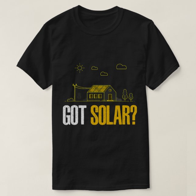 Solar Energy Got Solar  Panels Funny Solar Power T-Shirt (Design Front)