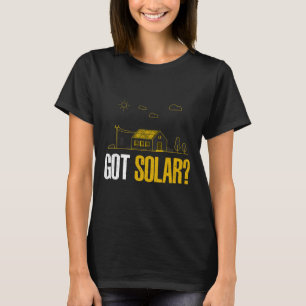 Solar Energy Got Solar Panels Funny Solar Power T-Shirt