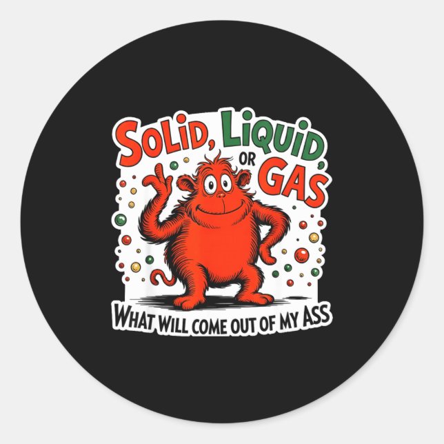 Solid Liquid Gas What Will Come Out Of My As Funny Classic Round Sticker (Front)