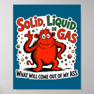 Solid Liquid Gas What Will Come Out Of My As Funny Poster