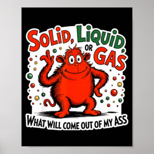 Solid Liquid Gas What Will Come Out Of My As Funny Poster