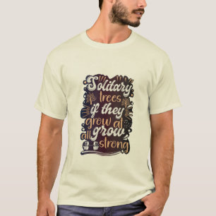 Solitary trees, if they grow at all, grow strong T-Shirt
