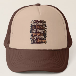 Solitary trees, if they grow at all, grow strong trucker hat