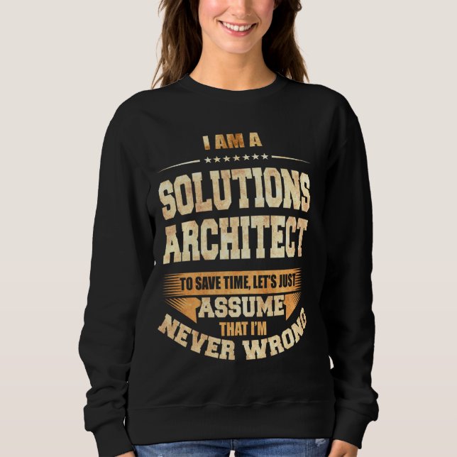 Solutions Architect To Save Time I'm Never Wrong F Sweatshirt (Front)