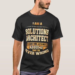 Solutions Architect To Save Time Im Never Wrong Jo T-Shirt