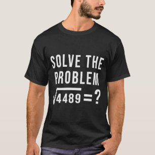 Solve The Problem 67 Six Seven Square Root 4489 Sl T-Shirt
