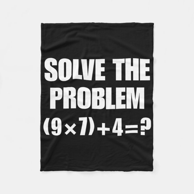 Solve The Problem – Funny Math Equation (9×7)+4=67 Fleece Blanket (Front)