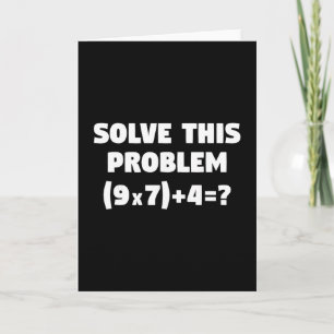 Solve This Problem (9x7)+4=67 Funny Elementary Mat Card