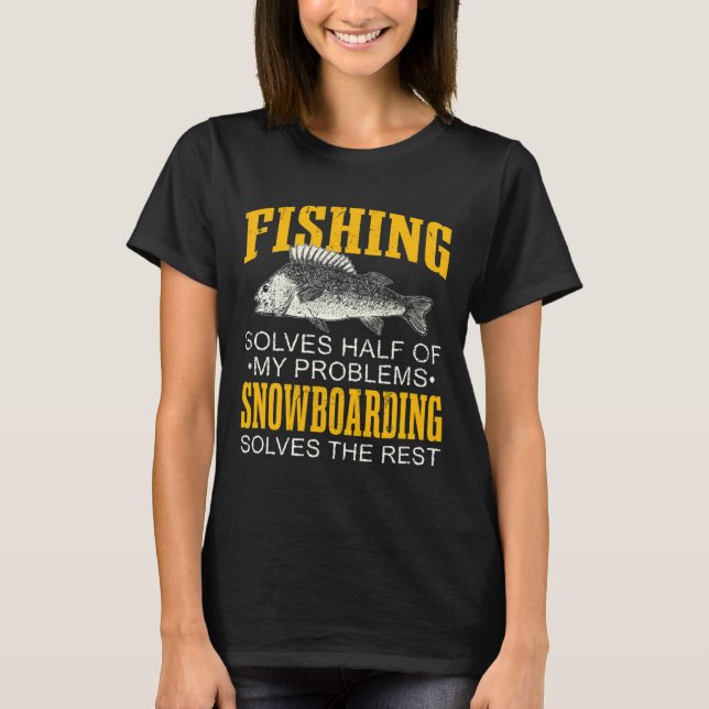 Solves Half Of My Problems Fishing Snowboarding Fi T-Shirt (Front)