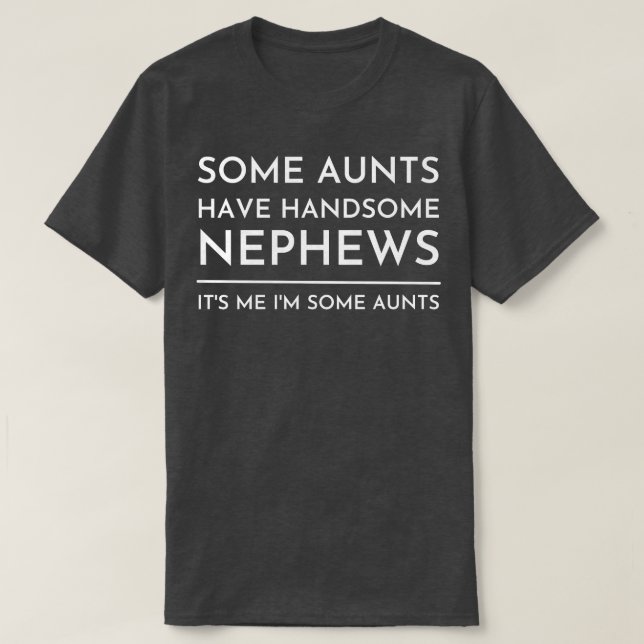 Some aunts have handsome Nephews T-Shirt (Design Front)