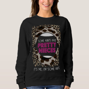 Some Aunts Have Pretty Nieces It's Me I'm Some Aun Sweatshirt