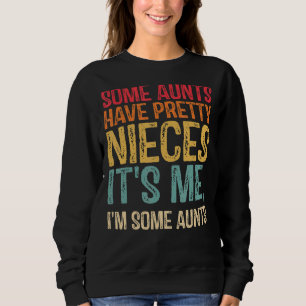 Some Aunts Have Pretty Nieces It's Me I'm Some Aun Sweatshirt