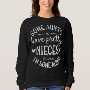 Some Aunts Have Pretty Nieces It's Me I'm Some Aun Sweatshirt