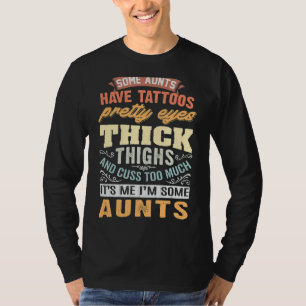 Some Aunts Have Tattoos Pretty Eyes Thick Thighs T-Shirt