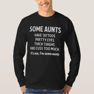 Some Aunts Have Tattoos Pretty Eyes Thick Thighs T-Shirt