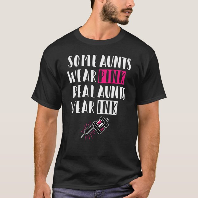 Some Aunts Wear Pink Real Aunts Wear Ink - Tattoo  T-Shirt (Front)