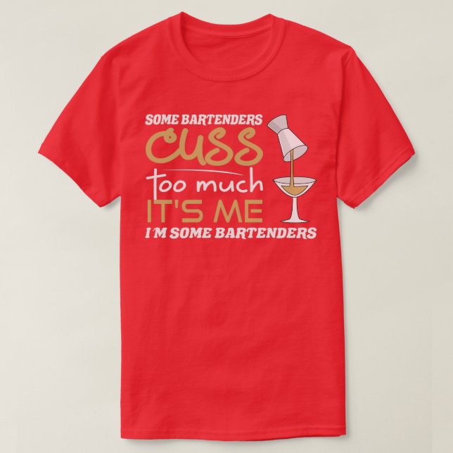 Some Bartenders Cuss Too Much Its Me Im Some Barte T-Shirt (Design Front)
