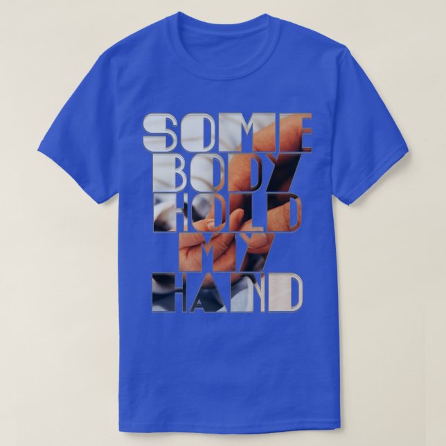 Some body Hold My Hand T-Shirt (Design Front)