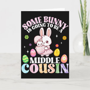 Some Bunny Is Going To Be A Middle Cousin Easter P Card