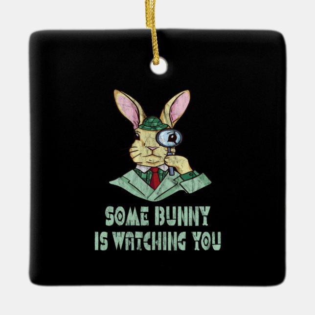 Some Bunny is watching you Easter Bunny Ceramic Ornament (Front)