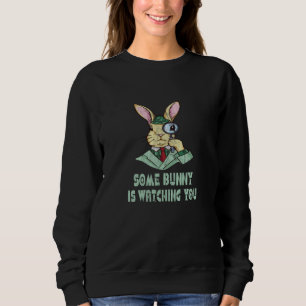 Some Bunny is watching you Easter Bunny Sweatshirt