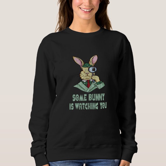 Some Bunny is watching you Easter Bunny Sweatshirt (Front)