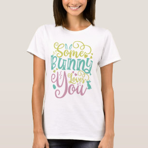 Some Bunny Loves You Easter T-Shirt