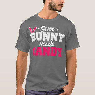 Some Bunny Needs Candy Funny Easter Candy T-Shirt
