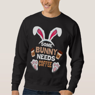 Some Bunny Needs Coffee  Women Men Rabbit  Easter Sweatshirt