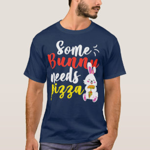 Some Bunny Needs Pizza Funny Easter day Pizza day T-Shirt