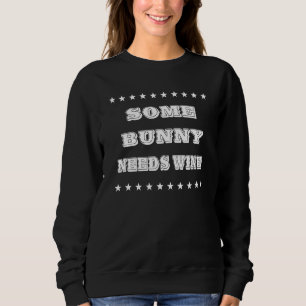 Some Bunny Needs Wine  Humour Sweatshirt