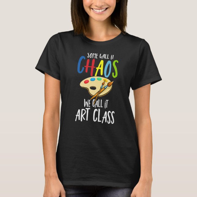 Some Call It CHAOS We Call It Art Class-Cool Paint T-Shirt (Front)
