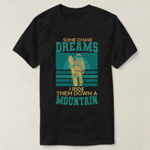 Some Chase Dreams, I Ride Them Down a Mountain T-Shirt