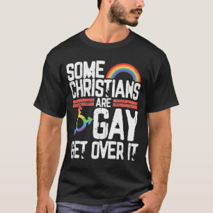 Some Christians Are Gay Get Over It LGBTQ Gay Prid T-Shirt