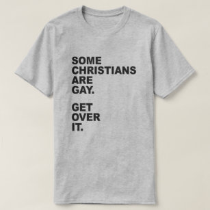 SOME CHRISTIANS ARE GAY. GET OVER IT. T-Shirt