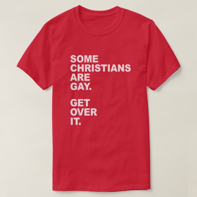 SOME CHRISTIANS ARE GAY. GET OVER IT. T-Shirt (Design Front)