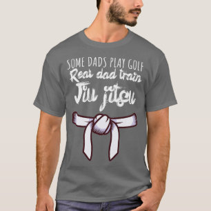 Some dads play golf Real dad train jiujitsu 4 T-Shirt