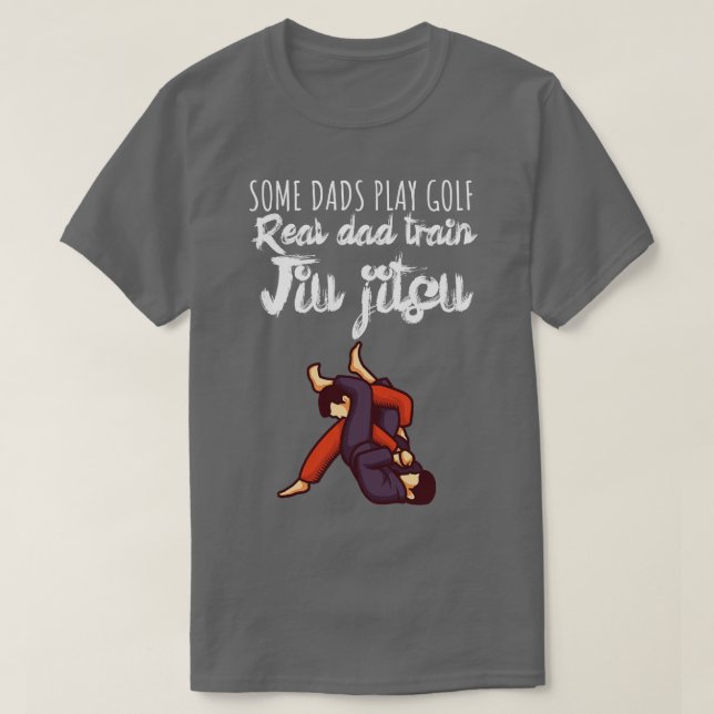 Some dads play golf Real dad train jiujitsu T-Shirt (Design Front)