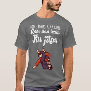 Some dads play golf Real dad train jiujitsu T-Shirt