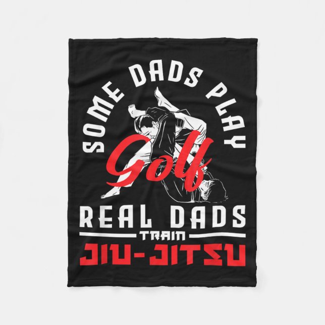 Some Dads Play Golf Real Dads Train Jiu-Jitsu Fleece Blanket (Front)