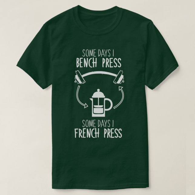 Some Days I Bench Press, Some Days I French Press  T-Shirt (Design Front)
