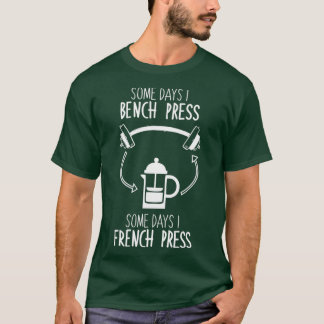 Some Days I Bench Press, Some Days I French Press T-Shirt