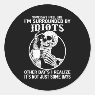 Some Days I Feel Like I'M Surrounded By Idiots Quo Classic Round Sticker