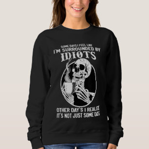 Some Days I Feel Like I'm Surrounded By Idiots Quo Sweatshirt