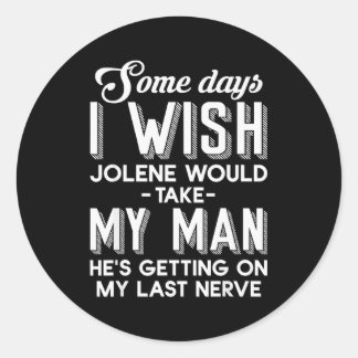 Some Days I Wish Jolene Would Take My Man He's Get Classic Round Sticker