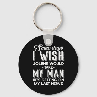 Some Days I Wish Jolene Would Take My Man He's Get Key Ring