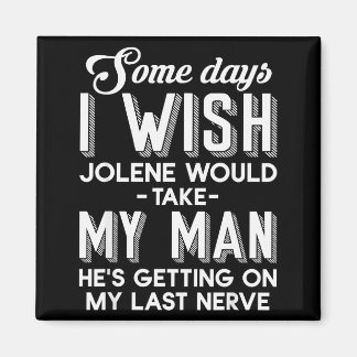 Some Days I Wish Jolene Would Take My Man He's Get Magnet