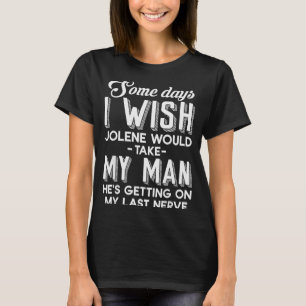 Some Days I Wish Jolene Would Take My Man Hes Gett T-Shirt